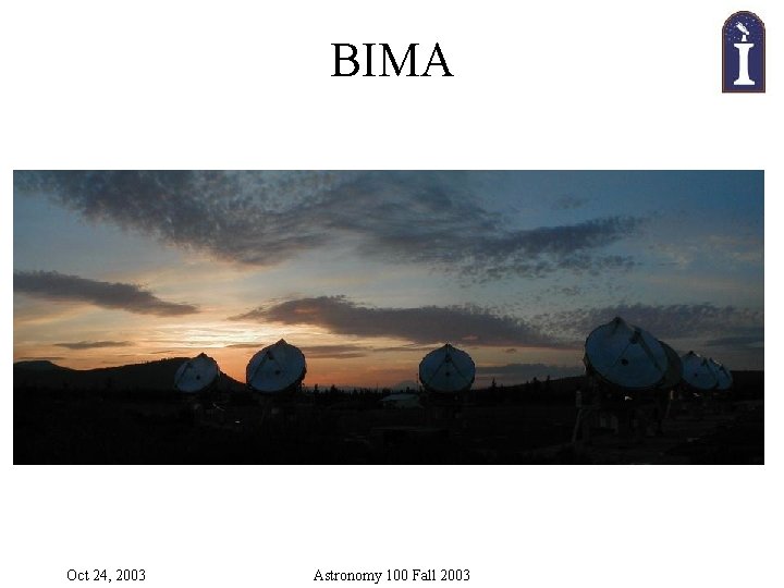 BIMA Oct 24, 2003 Astronomy 100 Fall 2003 