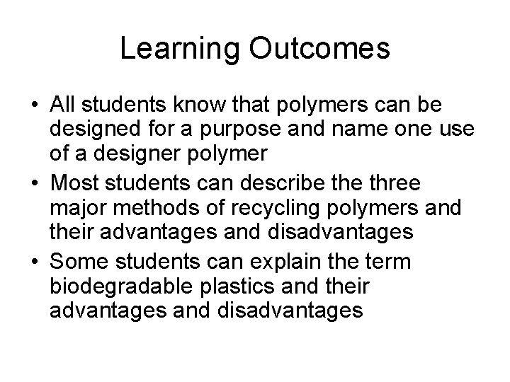 Learning Outcomes • All students know that polymers can be designed for a purpose