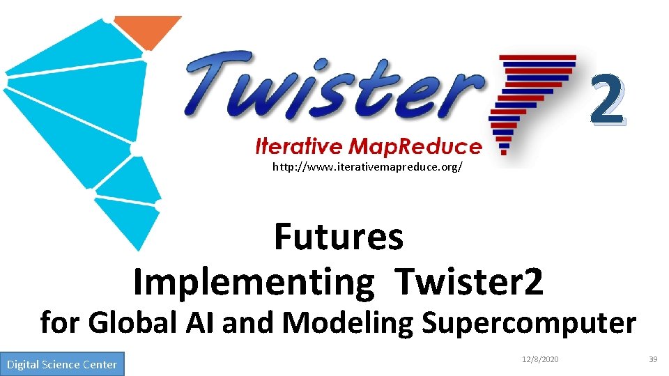 2 http: //www. iterativemapreduce. org/ Futures Implementing Twister 2 for Global AI and Modeling