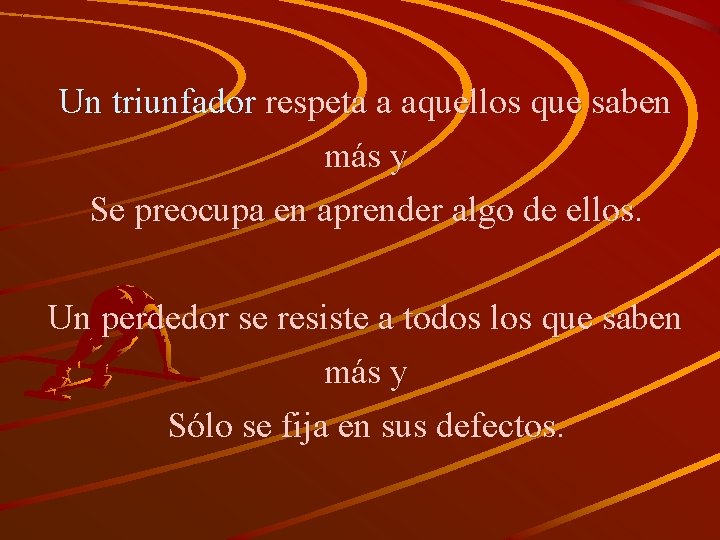 Un triunfador respeta a aquellos que saben más y Se preocupa en aprender algo