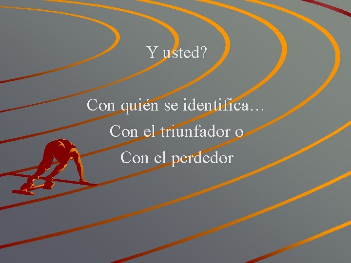 Y usted? Con quién se identifica… Con el triunfador o Con el perdedor 