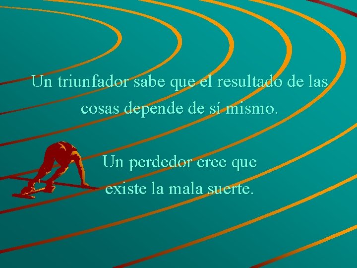Un triunfador sabe que el resultado de las cosas depende de sí mismo. Un