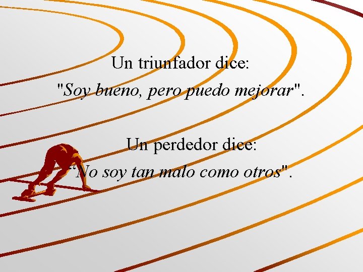 Un triunfador dice: "Soy bueno, pero puedo mejorar". Un perdedor dice: “No soy tan