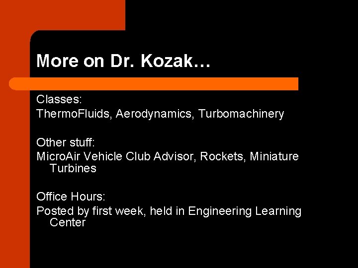 More on Dr. Kozak… Classes: Thermo. Fluids, Aerodynamics, Turbomachinery Other stuff: Micro. Air Vehicle