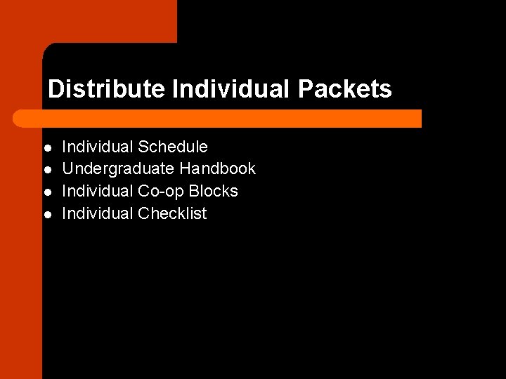 Distribute Individual Packets l l Individual Schedule Undergraduate Handbook Individual Co-op Blocks Individual Checklist