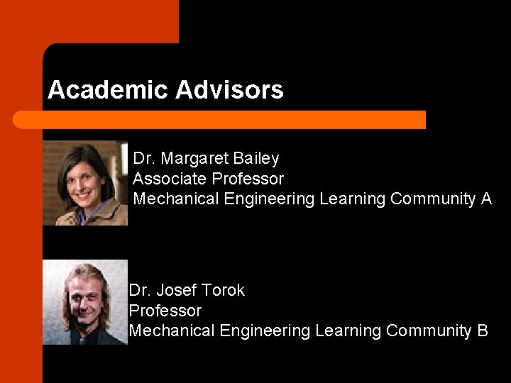 Academic Advisors Dr. Margaret Bailey Associate Professor Mechanical Engineering Learning Community A Dr. Josef