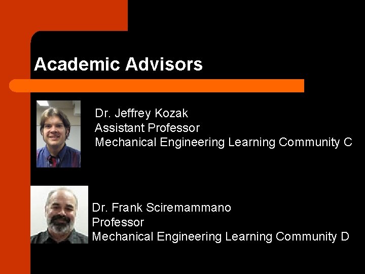 Academic Advisors Dr. Jeffrey Kozak Assistant Professor Mechanical Engineering Learning Community C Dr. Frank