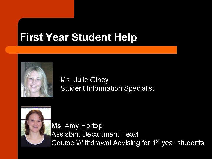 First Year Student Help Ms. Julie Olney Student Information Specialist Ms. Amy Hortop Assistant