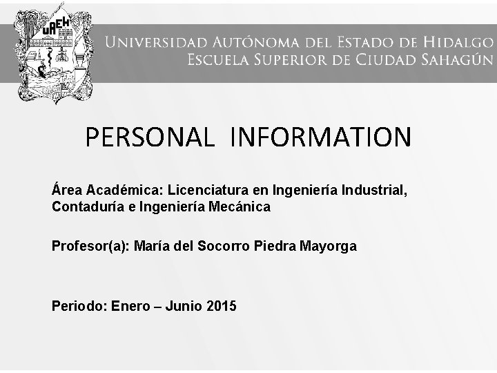 PERSONAL INFORMATION Área Académica: Licenciatura en Ingeniería Industrial, Contaduría e Ingeniería Mecánica Profesor(a): María