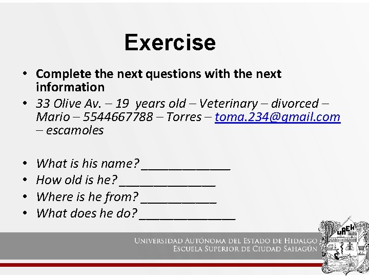 Exercise • Complete the next questions with the next information • 33 Olive Av.