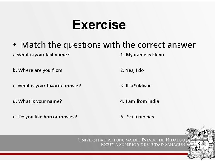 Exercise • Match the questions with the correct answer a. What is your last