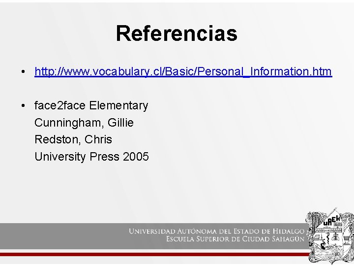 Referencias • http: //www. vocabulary. cl/Basic/Personal_Information. htm • face 2 face Elementary Cunningham, Gillie