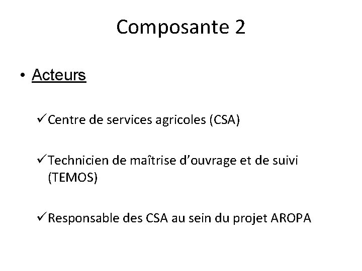 Composante 2 • Acteurs üCentre de services agricoles (CSA) üTechnicien de maîtrise d’ouvrage et