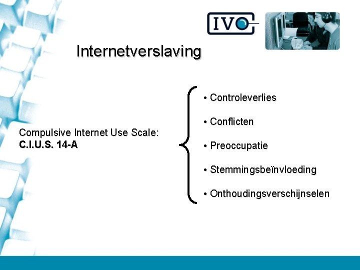 Internetverslaving • Controleverlies Compulsive Internet Use Scale: C. I. U. S. 14 -A •