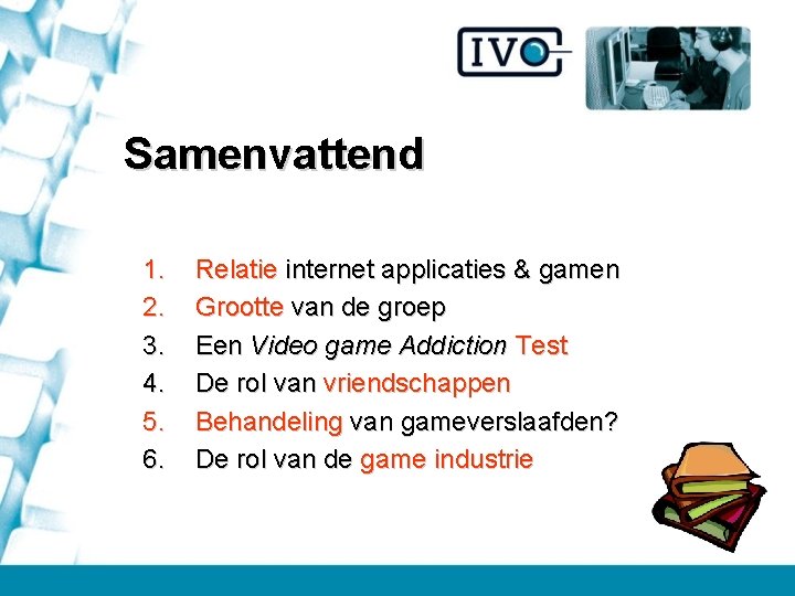Samenvattend 1. 2. 3. 4. 5. 6. Relatie internet applicaties & gamen Grootte van