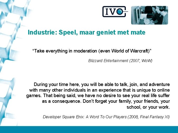 Industrie: Speel, maar geniet mate “Take everything in moderation (even World of Warcraft)” Blizzard