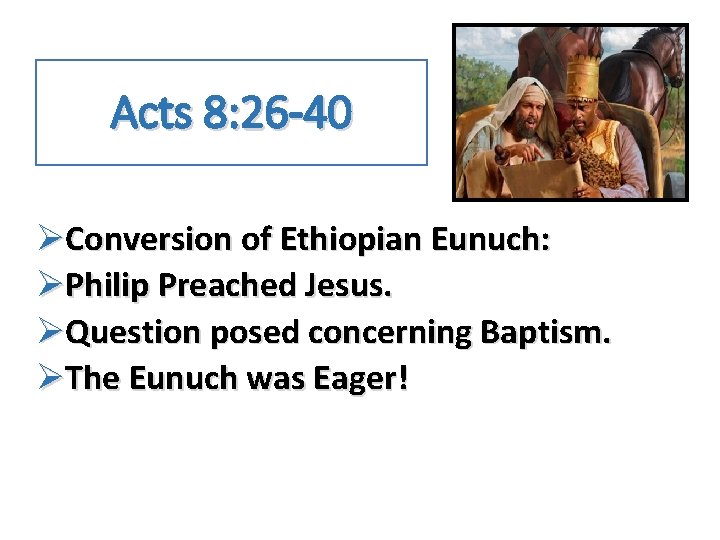 Acts 8: 26 -40 ØConversion of Ethiopian Eunuch: ØPhilip Preached Jesus. ØQuestion posed concerning