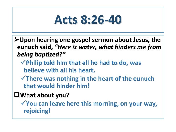 Acts 8: 26 -40 ØUpon hearing one gospel sermon about Jesus, the eunuch said,