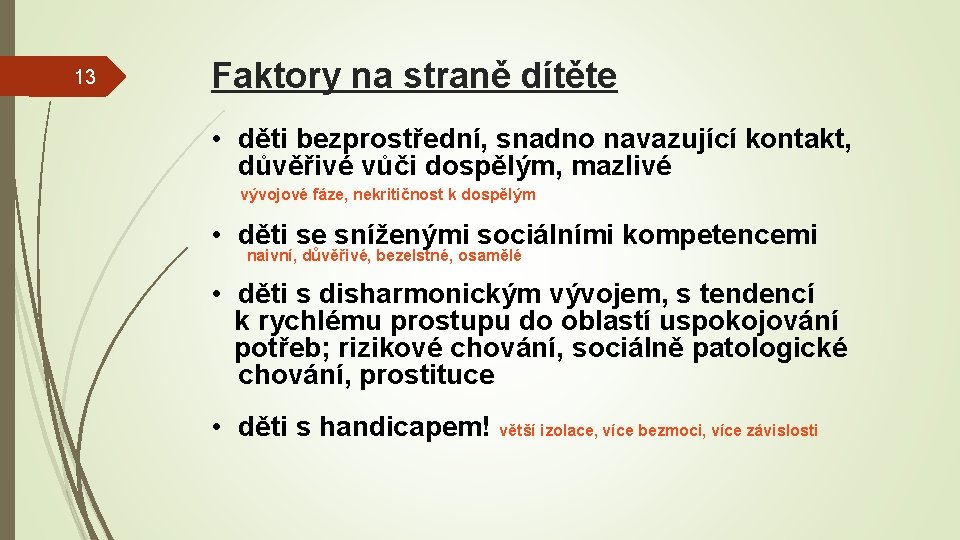 13 Faktory na straně dítěte • děti bezprostřední, snadno navazující kontakt, důvěřivé vůči dospělým,