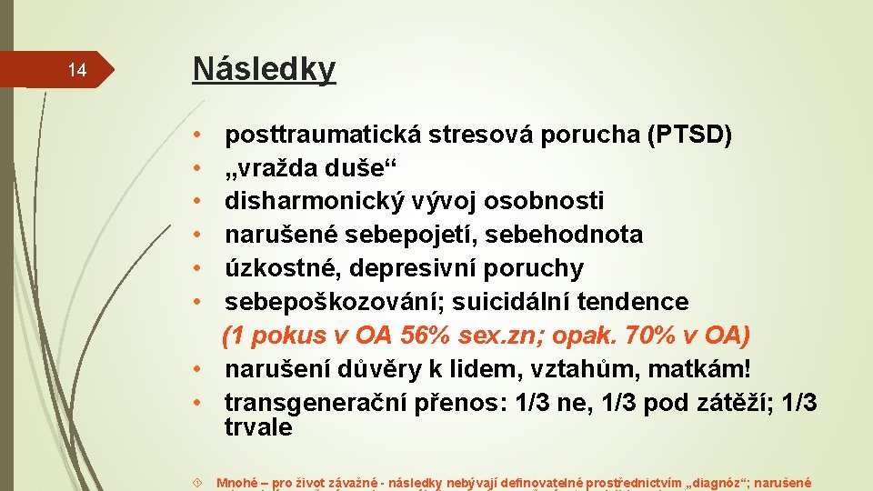 14 Následky • posttraumatická stresová porucha (PTSD) • „vražda duše“ • disharmonický vývoj osobnosti