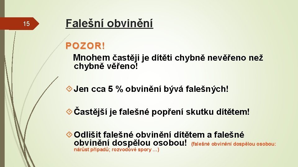 15 Falešní obvinění POZOR! Mnohem častěji je dítěti chybně nevěřeno než chybně věřeno! Jen