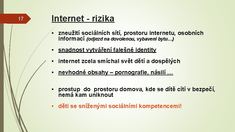 17 Internet - rizika • zneužití sociálních sítí, prostoru internetu, osobních informací (odjezd na
