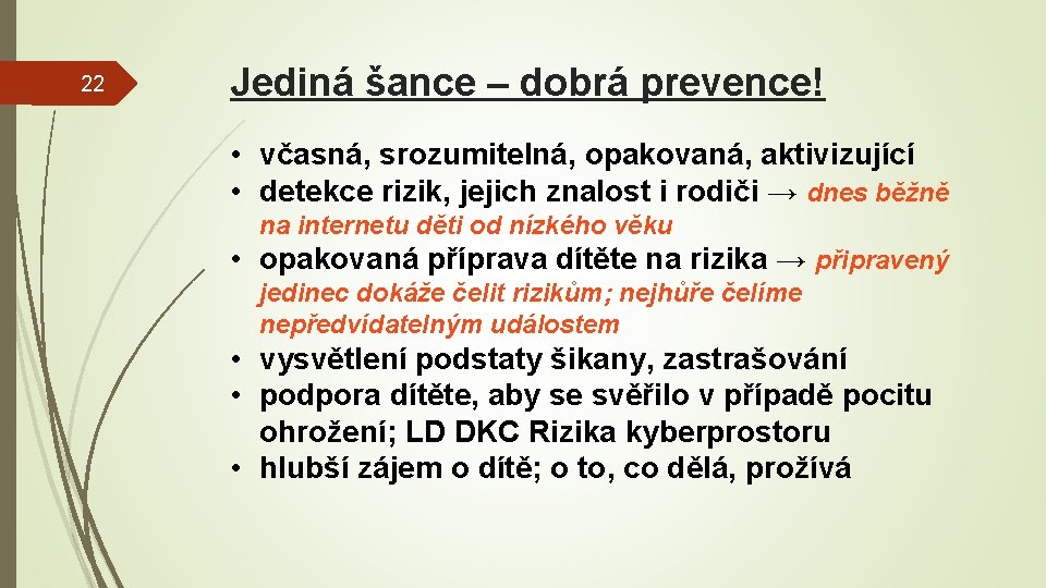 22 Jediná šance – dobrá prevence! • včasná, srozumitelná, opakovaná, aktivizující • detekce rizik,