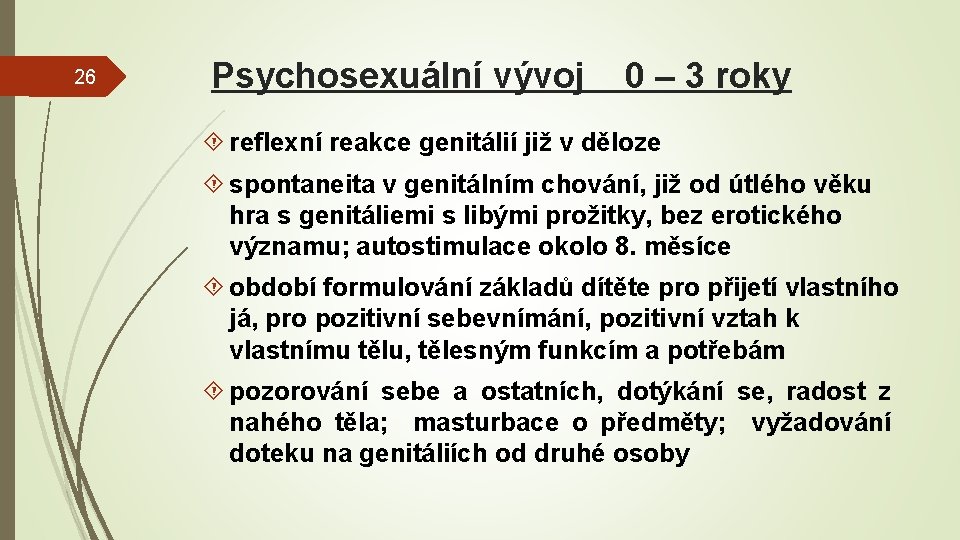 26 Psychosexuální vývoj 0 – 3 roky reflexní reakce genitálií již v děloze spontaneita