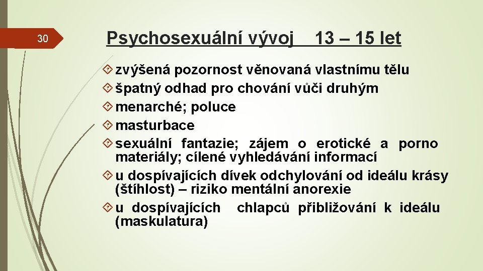 30 Psychosexuální vývoj 13 – 15 let zvýšená pozornost věnovaná vlastnímu tělu špatný odhad