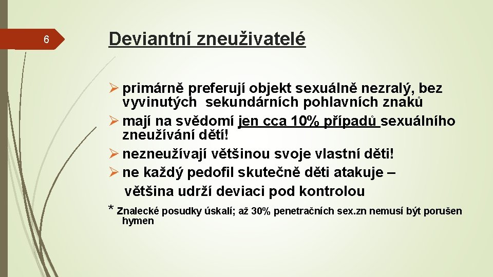 6 Deviantní zneuživatelé Ø primárně preferují objekt sexuálně nezralý, bez vyvinutých sekundárních pohlavních znaků