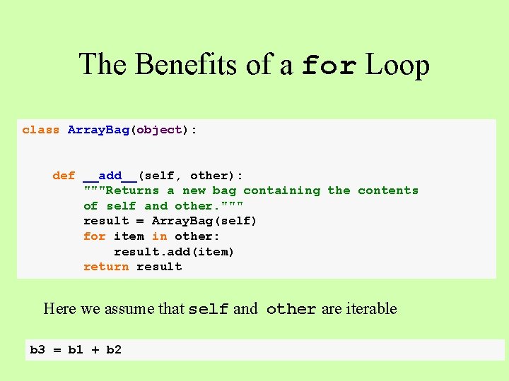 The Benefits of a for Loop class Array. Bag(object): def __add__(self, other): """Returns a