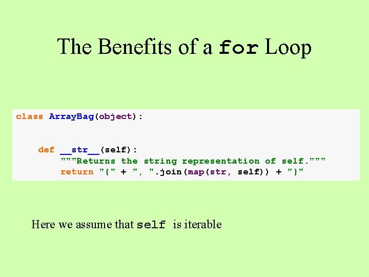 The Benefits of a for Loop class Array. Bag(object): def __str__(self): """Returns the string