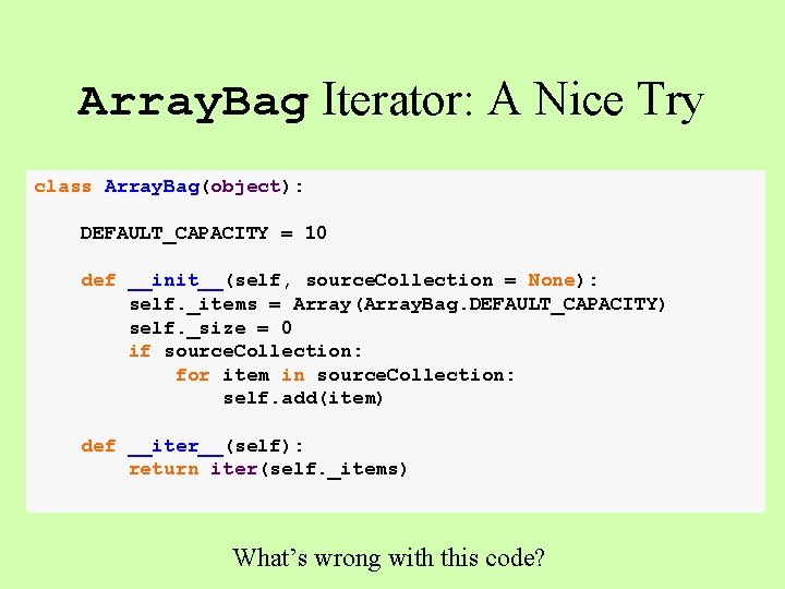 Array. Bag Iterator: A Nice Try class Array. Bag(object): DEFAULT_CAPACITY = 10 def __init__(self,