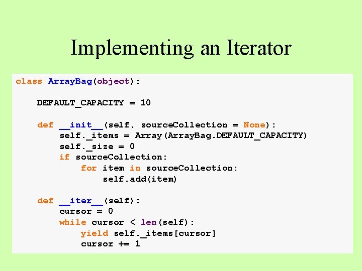 Implementing an Iterator class Array. Bag(object): DEFAULT_CAPACITY = 10 def __init__(self, source. Collection =