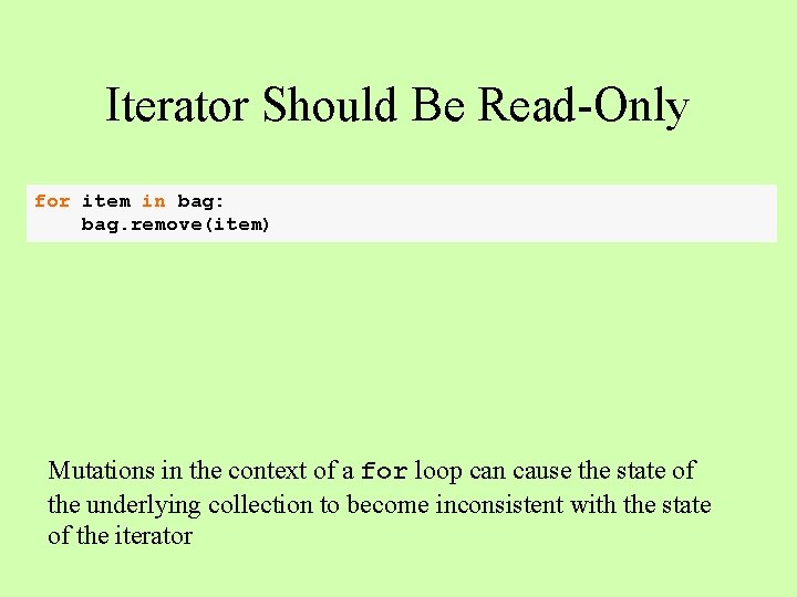 Iterator Should Be Read-Only for item in bag: bag. remove(item) Mutations in the context