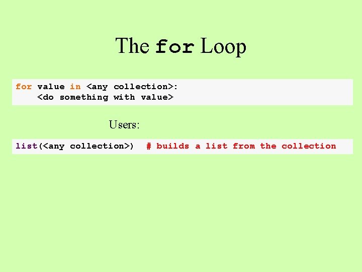 The for Loop for value in <any collection>: <do something with value> Users: list(<any