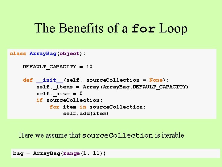 The Benefits of a for Loop class Array. Bag(object): DEFAULT_CAPACITY = 10 def __init__(self,
