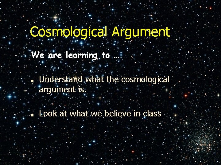 Cosmological Argument We are learning to … ■ ■ Understand what the cosmological argument