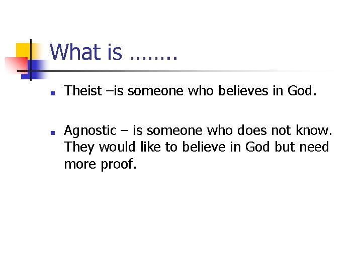 What is ……. . ■ ■ Theist –is someone who believes in God. Agnostic
