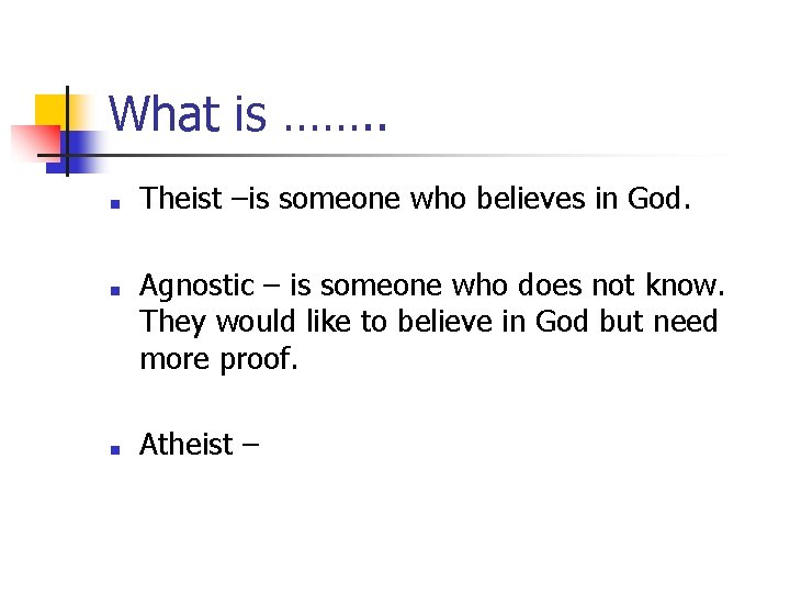What is ……. . ■ ■ ■ Theist –is someone who believes in God.