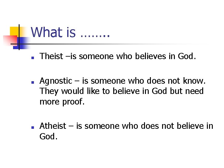 What is ……. . ■ ■ ■ Theist –is someone who believes in God.