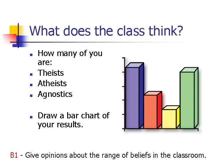 What does the class think? ■ ■ ■ How many of you are: Theists