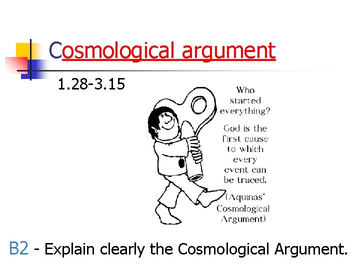 Cosmological argument 1. 28 -3. 15 B 2 - Explain clearly the Cosmological Argument.