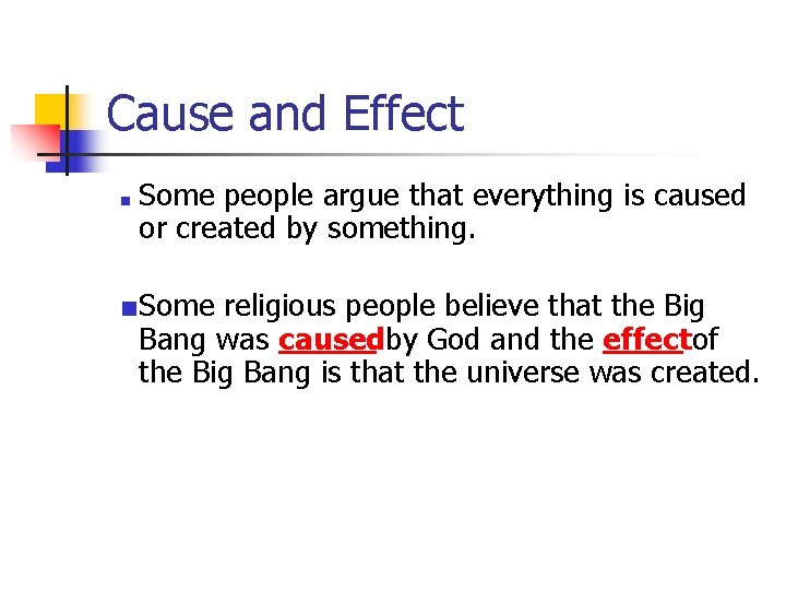 Cause and Effect ■ Some people argue that everything is caused or created by