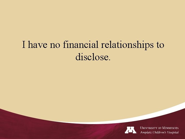 I have no financial relationships to disclose. 