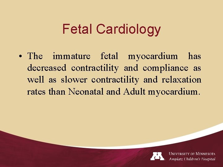 Fetal Cardiology • The immature fetal myocardium has decreased contractility and compliance as well