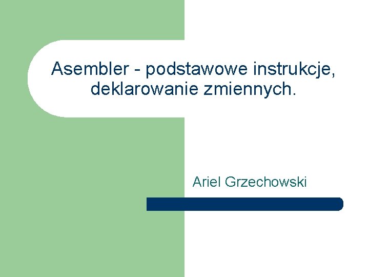 Asembler - podstawowe instrukcje, deklarowanie zmiennych. Ariel Grzechowski 