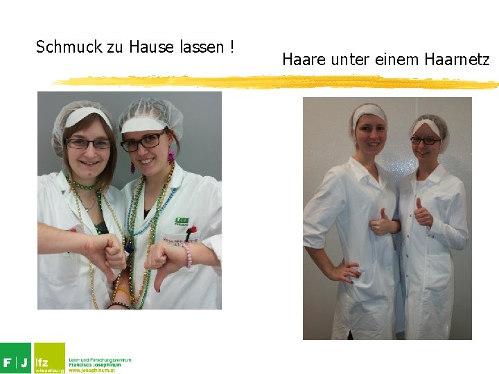 Schmuck zu Hause lassen ! Haare unter einem Haarnetz 