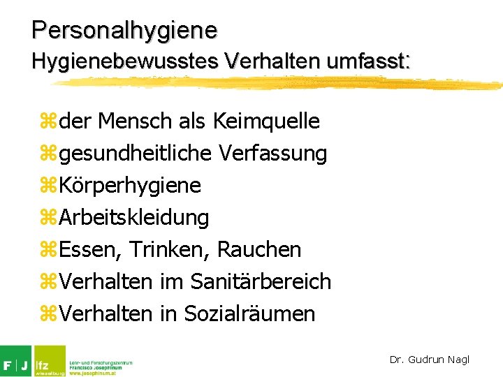 Personalhygiene Hygienebewusstes Verhalten umfasst: zder Mensch als Keimquelle zgesundheitliche Verfassung z. Körperhygiene z. Arbeitskleidung