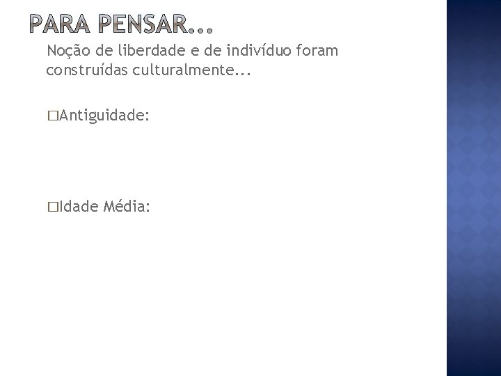 Noção de liberdade e de indivíduo foram construídas culturalmente. . . �Antiguidade: �Idade Média: